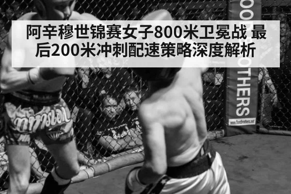 阿辛穆世锦赛女子800米卫冕战 最后200米冲刺配速策略深度解析