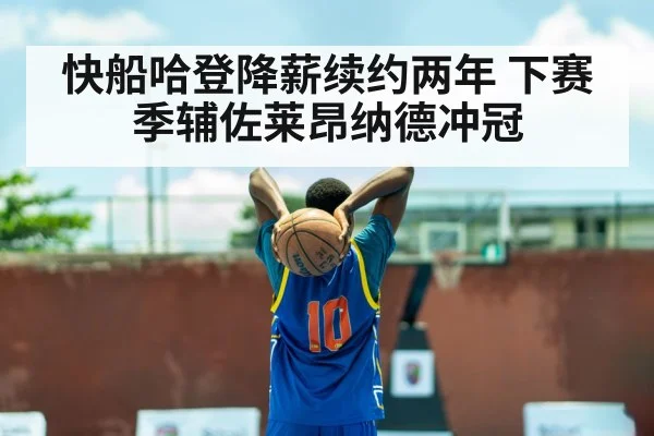快船哈登降薪续约两年 下赛季辅佐莱昂纳德冲冠