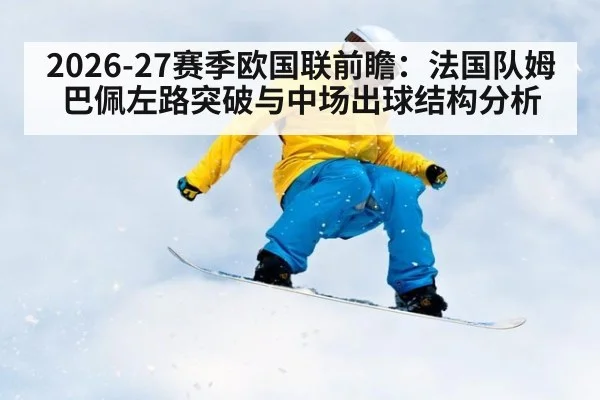 2026-27赛季欧国联前瞻：法国队姆巴佩左路突破与中场出球结构分析